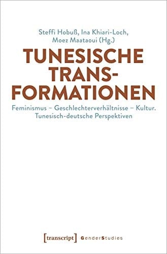 Tunesische Transformationen Feminismus - Geschlechterverhältnisse - Kultur : tunesisch-deutsche Perspektiven