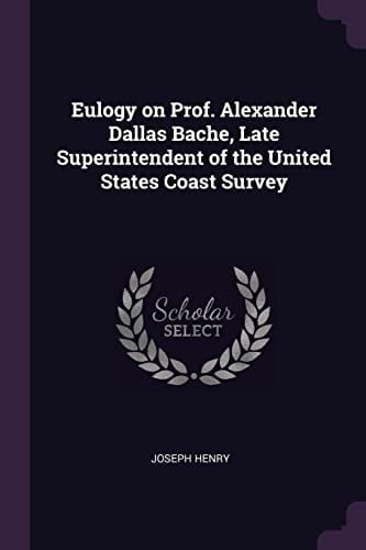 Eulogy on Prof. Alexander Dallas Bache, Late Superintendent of the United States Coast Survey