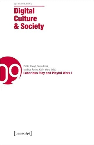 Digital Culture and Society (DCS) Vol. 5, Issue 2/2019 - Laborious Play and Playful Work I