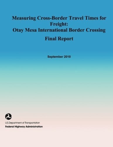 Measuring Cross-Border Travel Times for Freight Otay Mesa International Border Crossing- Final Report