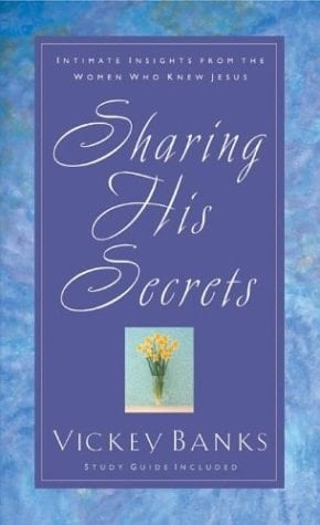 Sharing His Secrets Intimate Insights from the Women Who Knew Jesus