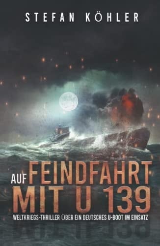 Auf Feindfahrt mit U 139: Weltkriegs-Thriller über ein deutsches U-Boot im Einsatz (Auf Feindfahrt - Romanreihe über deutsche U-Boote im Einsatz) (German Edition)