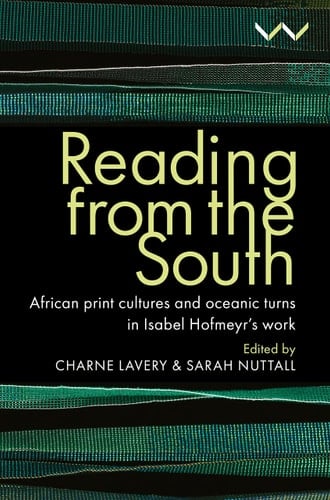 Reading from the South African Print Cultures and Oceanic Turns in Isabel Hofmeyr’s Work