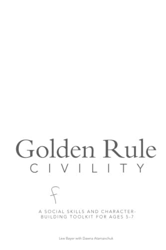Golden Rule Civility for Kids: A SOCIAL SKILLS AND CHARACTER BUILDING TOOLKIT FOR AGES 5-7