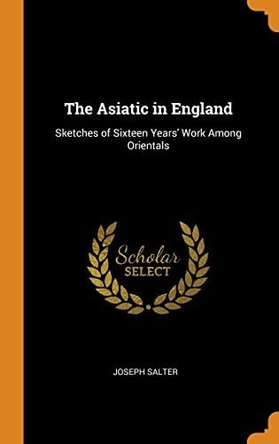 The Asiatic in England Sketches of Sixteen Years' Work Among Orientals