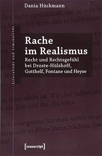 Rache im Realismus Recht und Rechtsgefühl bei Droste-Hülshoff, Gotthelf, Fontane und Heyse