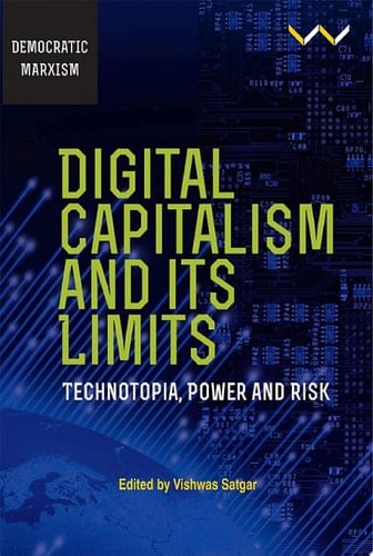 Digital Capitalism and its Limits Technotopia, Power and Risk