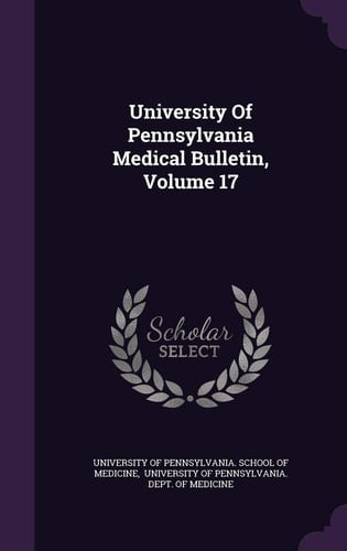 University of Pennsylvania Medical Bulletin, Volume 17