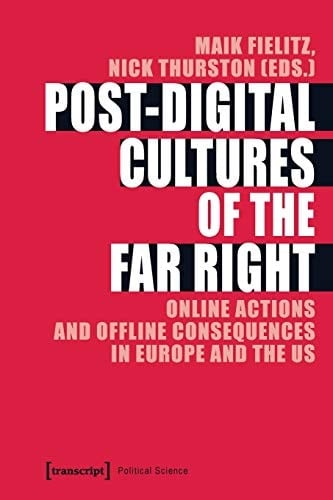Post-digital Cultures of the Far Right Online Actions and Offline Consequences in Europe and the US
