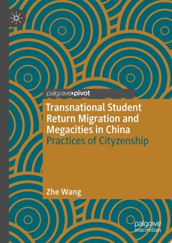 Transnational Student Return Migration and Megacities in China Practices of Cityzenship