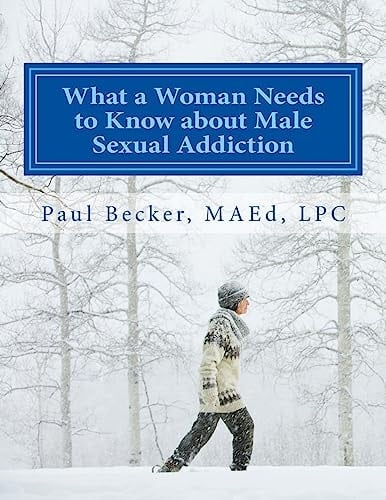 What a Woman Needs to Know about Male Sexual Addiction Updated Version of Why Is My Partner Sexually Addicted?