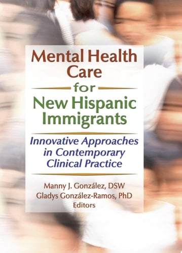 Mental Health Care for New Hispanic Immigrants Innovative Approaches in Contemporary Clinical Practice
