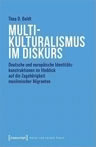 Multikulturalismus im Diskurs deutsche und europäische Identitätskonstruktionen im Hinblick auf die Zugehörigkeit muslimischer Migranten