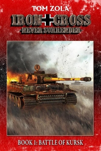 Iron Cross - Never Surrender! Book 1 Battle of Kursk (Alternate History Novel)