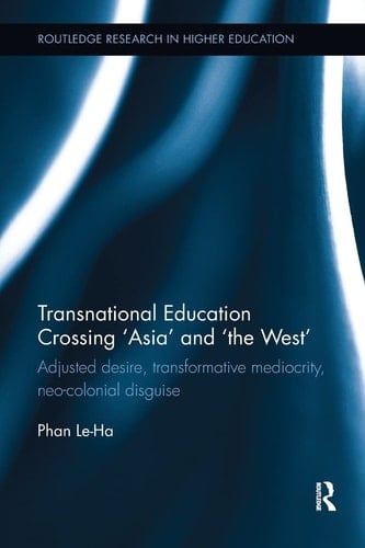 Transnational Education Crossing 'Asia' and 'the West' Adjusted Desire, Transformative Mediocrity and Neo-Colonial Disguise