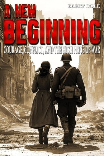 A New Beginning - Courage, Conflict, and the High Price of War A WWII Historical Novel