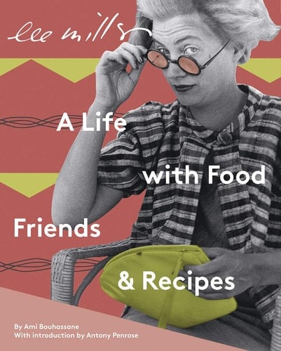 Lee Miller A Life with Food, Friends & Recipes