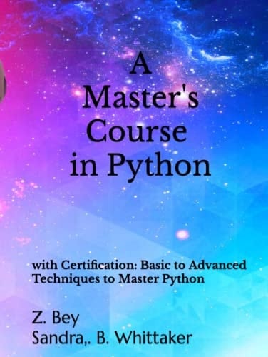 A Master's Course in Python: with Certification: Basic to Advanced Techniques to Master Python