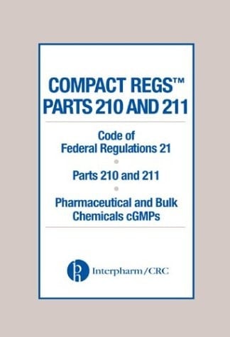 Compact Regs Parts 210 and 211 Code of Federal Regulations 21: Pharmaceutical and Bulk Chemicals CGMPS