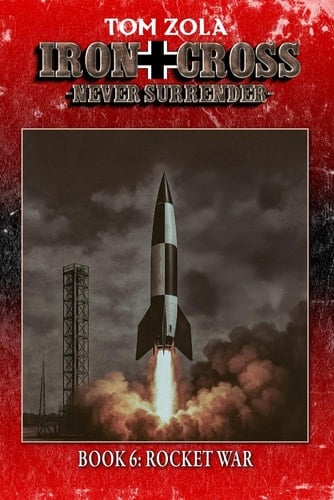 Iron Cross – Never Surrender! Book 6: Rocket War (Alternate History Novel) (Alternate History Series "Iron Cross – Never Surrender!")