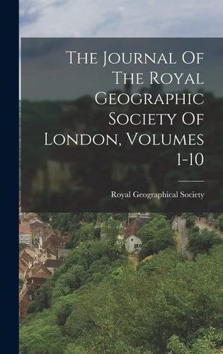 The Journal Of The Royal Geographic Society Of London, Volumes 1-10