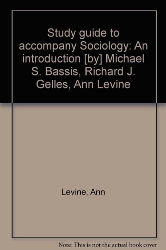 Study Guide to Accompany Sociology An Introduction [by] Michael S. Bassis, Richard J. Gelles, Ann Levine