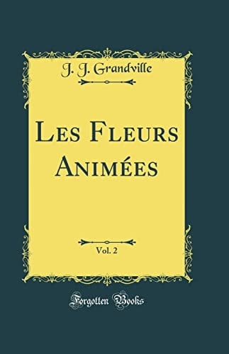 Les Fleurs Animées, Vol. 2 (Classic Reprint)