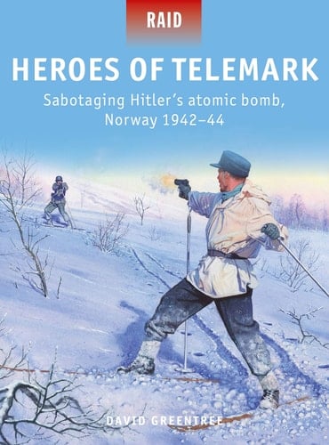 Heroes of Telemark Sabotaging Hitler's atomic bomb, Norway 1942–44