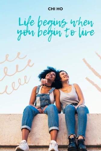 Life begins when you begin to live