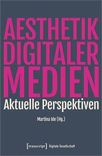 Ästhetik digitaler Medien Aktuelle Perspektiven