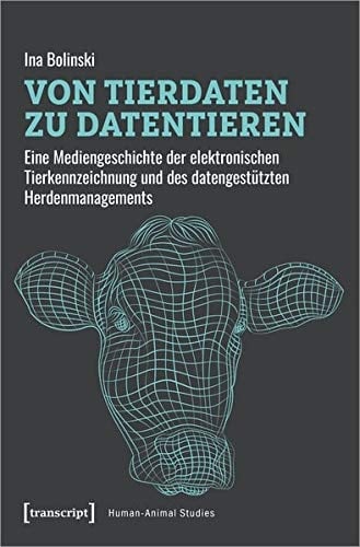 Von Tierdaten zu Datentieren eine Mediengeschichte der elektronischen Tierkennzeichnung und des datengestützten Herdenmanagements