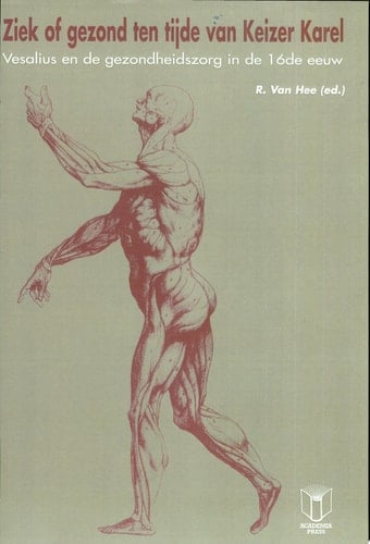 Ziek of gezond ten tijde van Keizer Karel Vesalius en de gezondheidszorg in de 16de eeuw