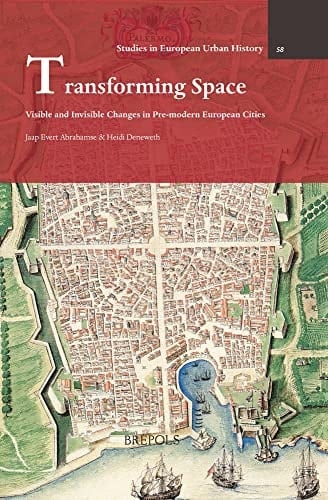 Transforming Space Visible and Invisible Changes in Premodern European Cities