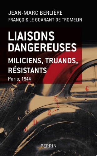 Liaisons dangereuses Miliciens, truands, résistants. Paris 1944