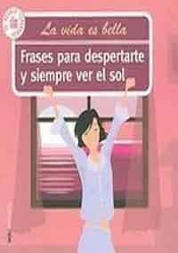 Frases para despertarte y siempre ver el sol/ Phrases to Wake Up and See the Sun (Spanish Edition)