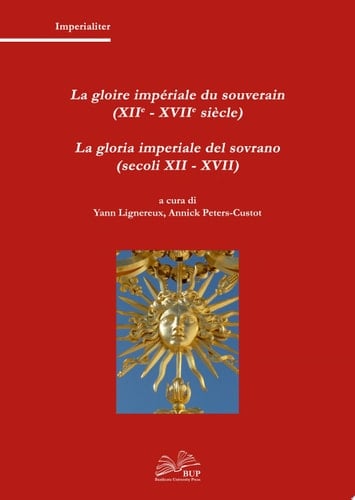 La gloire impériale du souverain (XII e - XVIIe siècle) = La glo-ria imperiale del sovrano (secoli XII - XVII)