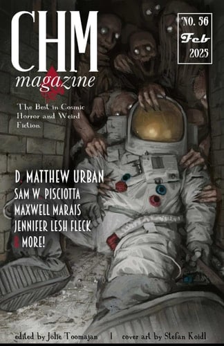 CHM #56 February 2025: A Collection of Cosmic Horror, Lovecraftian, and Weird Fiction Short Stories (Cosmic Horror Monthly)