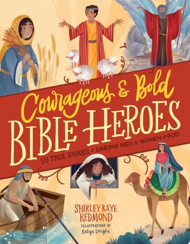 Courageous and Bold Bible Heroes 50 True Stories of Daring Men and Women of God
