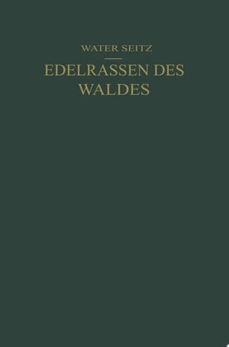 Edelrassen des Waldes Ein Wegweiser zur Zuchtwahl für Forstmänner und Jäger Ein Führer zur Walderkenntnis für Naturfreunde