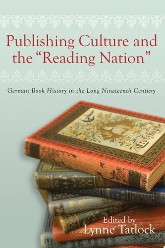 Publishing Culture and the "reading Nation" German Book History in the Long Nineteenth Century