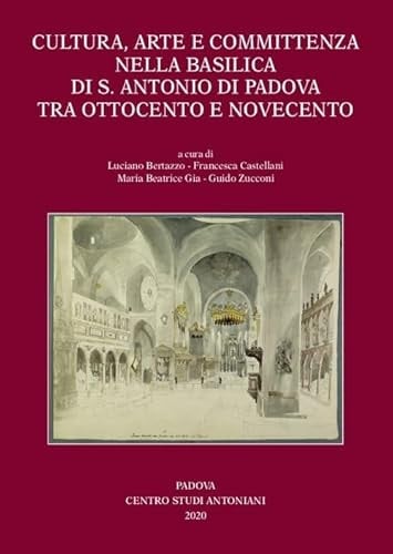 Cultura, arte e committenza nella Basilica di S. Antonio di Padova tra Ottocento e Novecento Convegno internazionale di studi, Padova, 22-24 maggio 2019