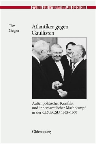 Atlantiker gegen Gaullisten Außenpolitischer Konflikt und innerparteilicher Machtkampf in der CDU/CSU 1958-1969