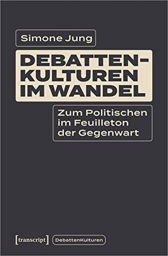Debattenkulturen im Wandel zum Politischen im Feuilleton der Gegenwart