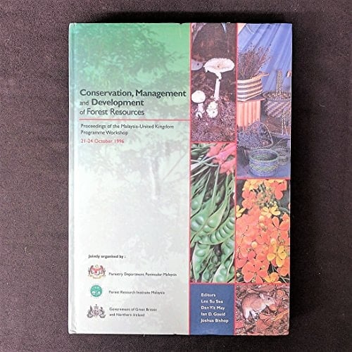 Conservation, Management and Development of Forest Resources. Proceedings of the Malaysia - United Kingdom Programme Workshop 21-24 October 1996
