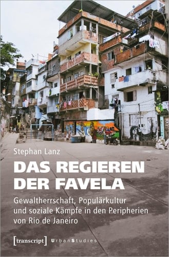 Das Regieren der Favela Gewaltherrschaft, Populärkultur und soziale Kämpfe in den Peripherien von Rio de Janeiro