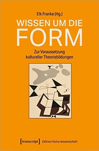 Wissen um die Form zur Voraussetzung kultureller Theoriebildungen