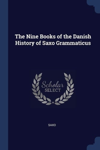 The Nine Books of the Danish History of Saxo Grammaticus