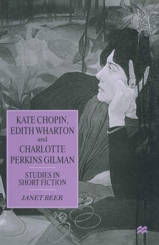 Kate Chopin, Edith Wharton and Charlotte Perkins Gilman Studies in Short Fiction
