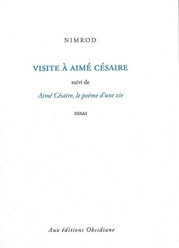 Visite à Aimé Césaire suivi de Aimé Césaire, le poème d'une vie : essai