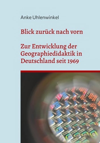 Blick zurück nach vorn Zur Entwicklung der Geographiedidaktik seit 1969